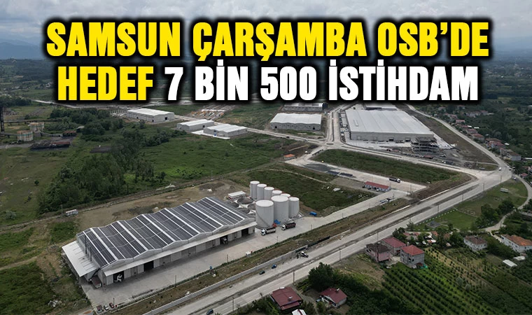 Çarşamba OSB’de Hedef 7 bin 500 istihdam