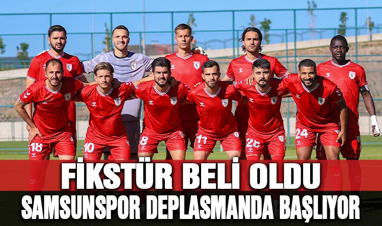 Fikstür belli oldu...Samsunspor deplasmanda başlıyor