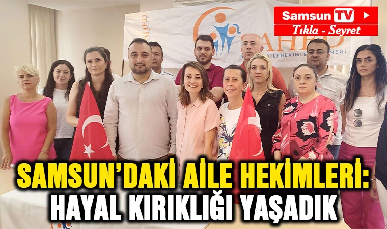 Samsun Aile Hekimleri hayal kırıklığı yaşadı