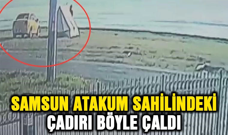 Samsun Atakum sahilindeki çadırı böyle çaldılar