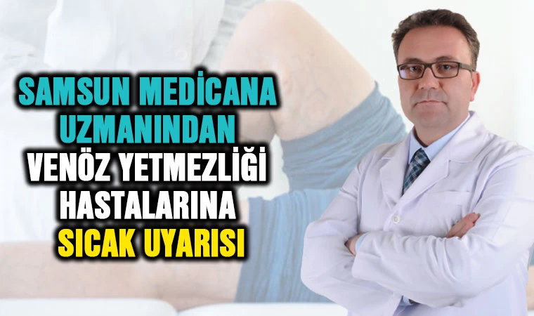 Samsun Medicana Uzmanından Venöz Yetmezliği hastalarına sıcak uyarısı