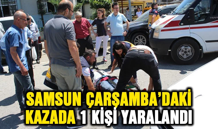 Samsun'da Çarşamba’da kaza: 1 yaralı