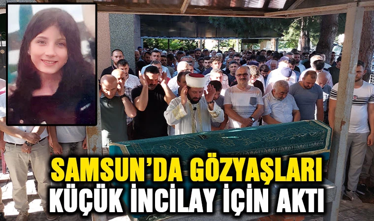 Samsun'da gözyaşları küçük İncilay için aktı