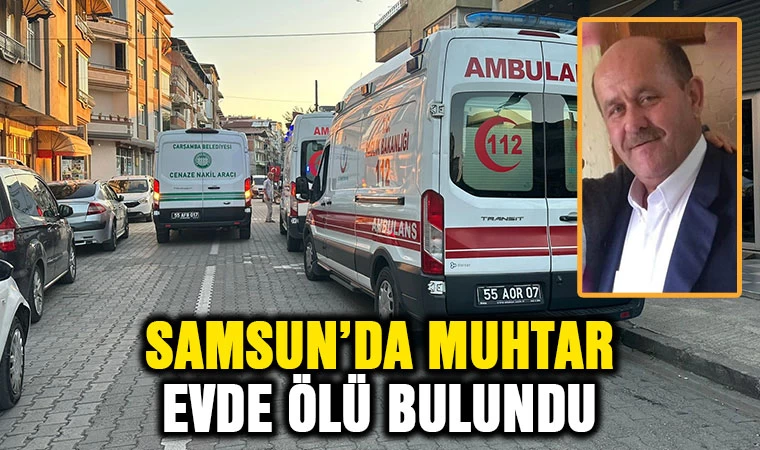 Samsun'da muhtar evde ölü bulundu