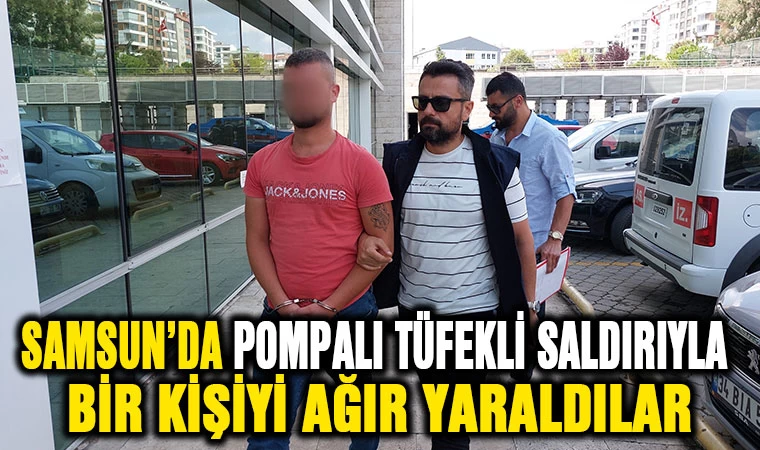 Samsun'da pompalı tüfekli saldırıyla bir kişi ağır yaraladılar