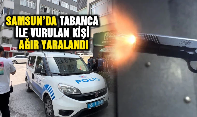 Samsun’da tabanca ile vurulan kişi ağır yaralandı