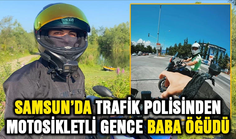 Samsun'da trafik polisinden motosikletli gence baba öğüdü