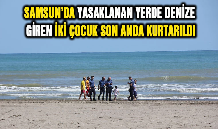 Samsun'da yasaklanan yerde denize giren 2 çocuk boğulmaktan son anda kurtarıldı