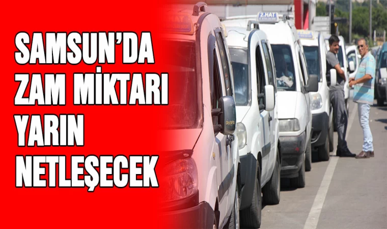 Samsun'da zam miktarı yarın kesinleşecek