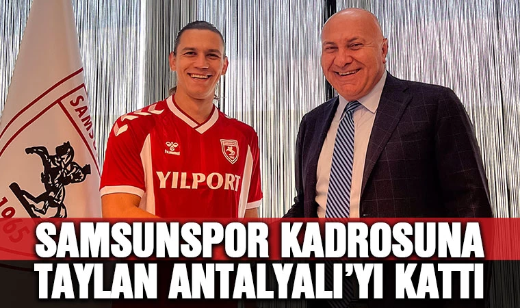 Samsunspor kadrosuna Taylan Antalyalı'yı kattı