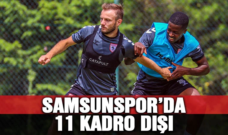 Samsunspor'da 11 kadro dışı