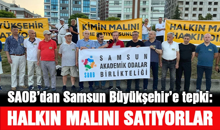 SAOB’dan Samsun Büyükşehir’e tepki: Halkın malını satıyorlar