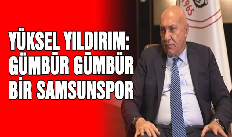 Yüksel Yıldırım: Gümbür gümbür bir Samsunspor 