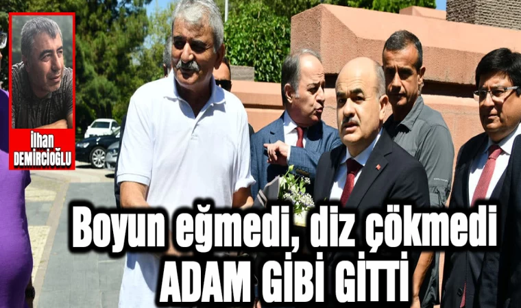 Boyun eğmedi, diz çökmedi… Adam Gibi Gitti