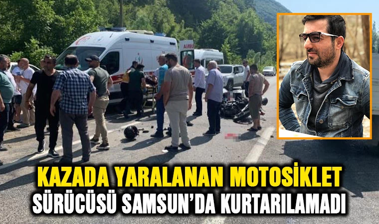 Kazada yaralanan motosiklet sürücüsü Samsun'da kurtarılmadı