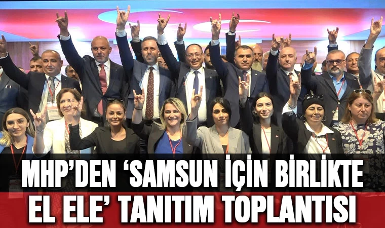 MHP'den ”Samsun için Birlikte El Ele” tanıtım toplantısı