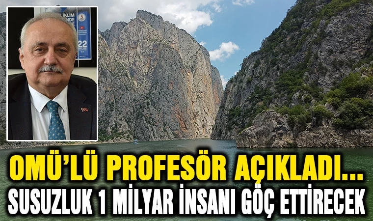 OMÜ'lü Profesör açıkladı... Susuzluk 1 milyar insanı göç ettirecek