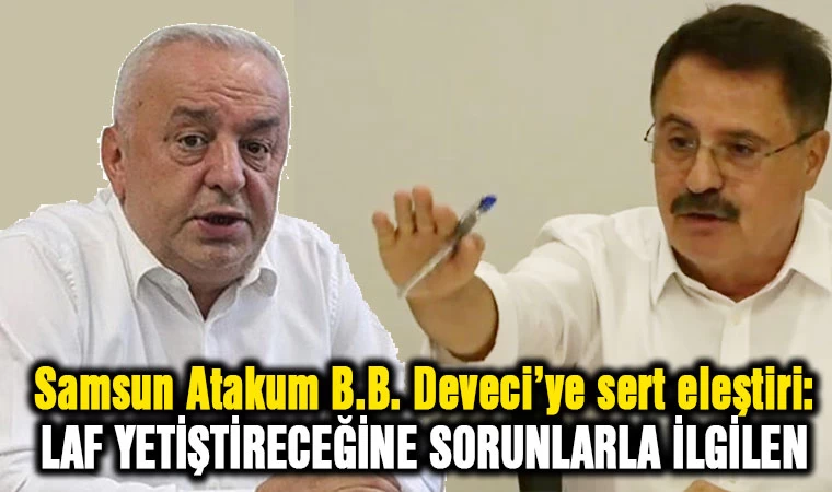 Samsun Atakum B.B. Deveci'ye sert eleştiri: Laf Yetiştireceğine Sorunlarla İlgilen