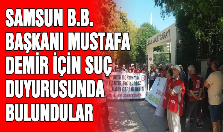 Samsun B.B. Başkanı Mustafa Demir  için suç duyurusunda bulundular