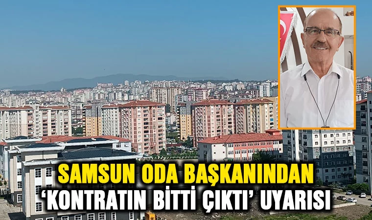 Samsun Oda Başkanınından ‘kontratın bitti çık’ uyarısı