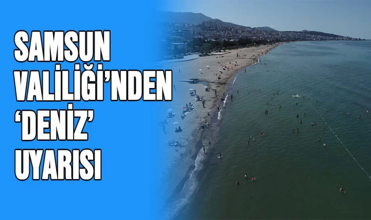 Samsun Valiliği’nden 'Deniz' uyarısı