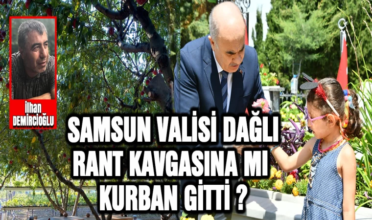 Samsun Valisi Dağlı, rant kavgasına mı kurban gitti ?