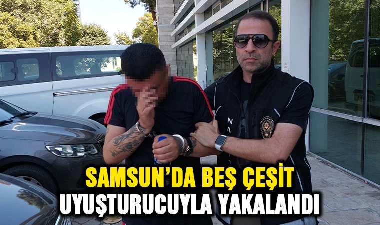 Samsun'da 5 çeşit uyuşturucuyla yakalandı