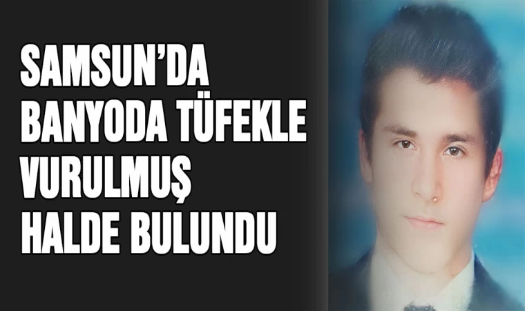 Samsun'da banyoda tüfekle vurulmuş halde bulundu