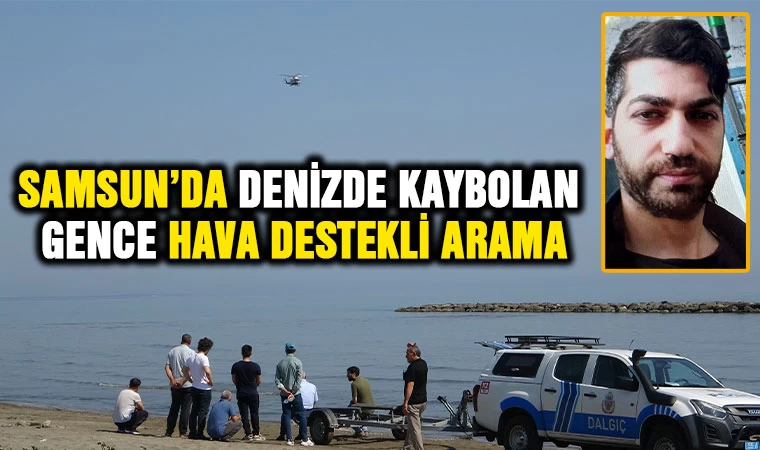 Samsun'da denizde kaybolan gence hava destekli arama