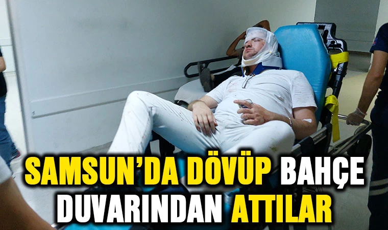 Samsun'da dövüp bahçe duvarından attılar