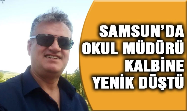 Samsun'da okul müdürü kalbine yenik düştü