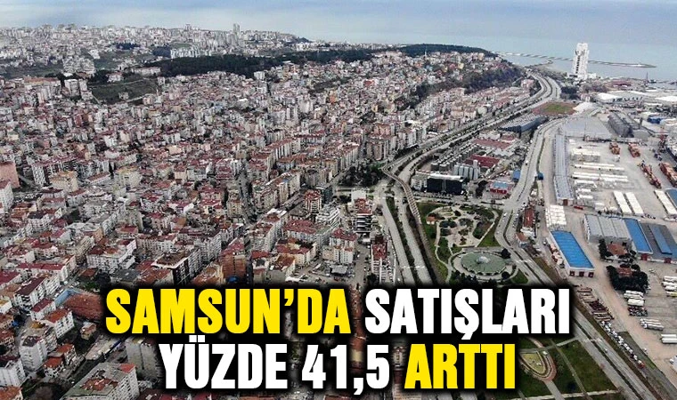 Samsun’da satışları yüzde 41,5 arttı