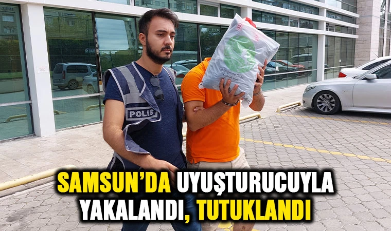 Samsun'da uyuşturucu ile yakalandı, tutuklandı