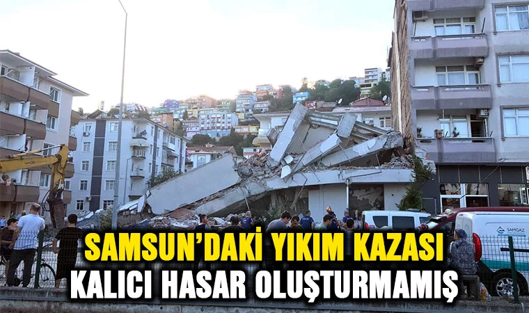 Samsun'da yıkım kazası kalıcı hasar oluşturmamış