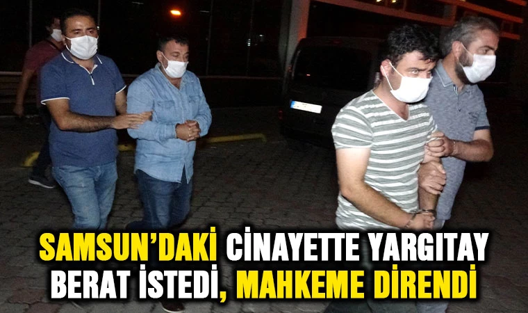 Samsun’daki Cinayette Yargıtay Berat İstedi, Mahkeme Direndi