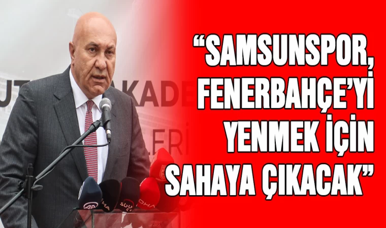 Samsunspor, Fenerbahçe'yi yenmek için sahaya çıkacak