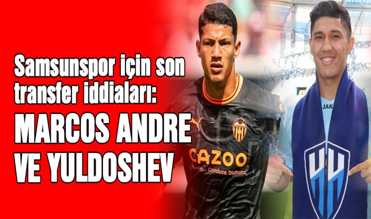 Samsunspor için son transfer iddiaları: Marcos Andre ve Yuldoshev