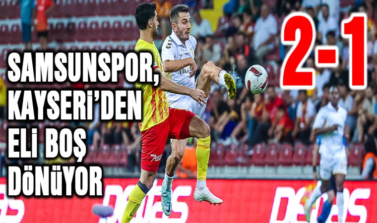 Samsunspor, Kayseri'den eli boş dönüyor