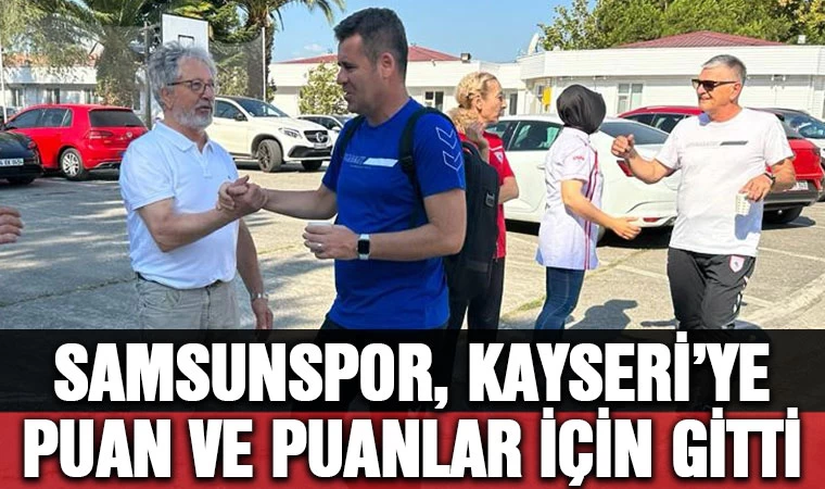 Samsunspor, Kayseri’ye puan ve puanlar için gitti