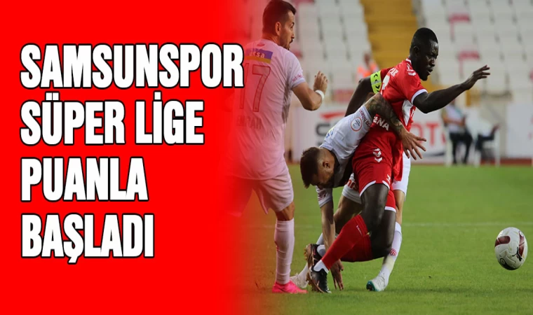 Samsunspor Süper Lige Puanla Başladı