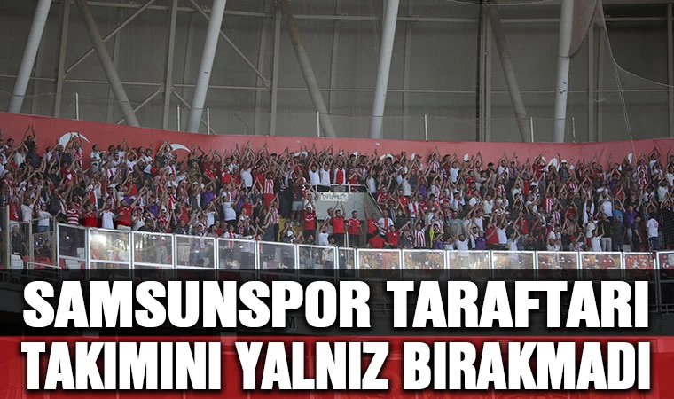  Samsunspor taraftarları takımını yalnız bırakmadı