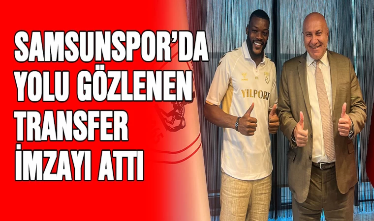 Samsunspor'da yolu gözlenen transfer imzayı attı