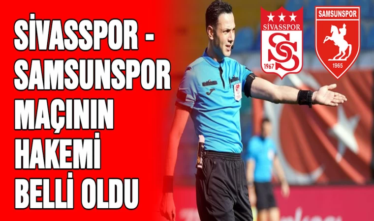 Sivasspor - Samsunspor Maçının Hakemi Belli Oldu