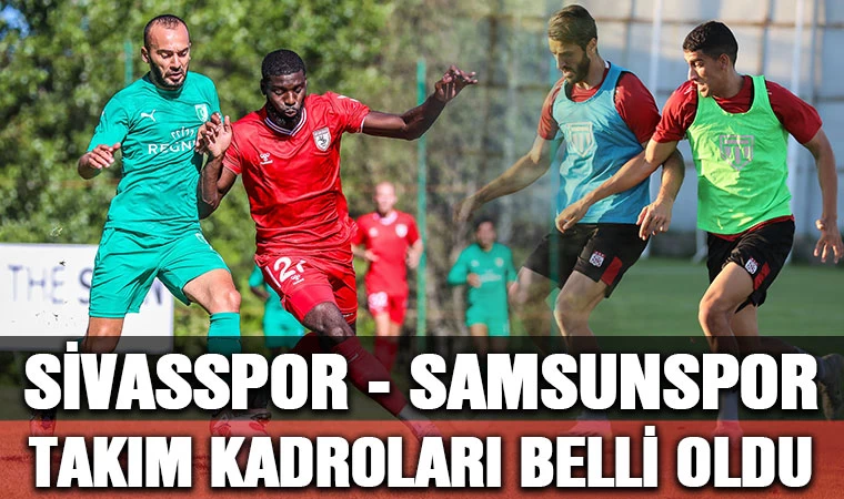 Sivasspor - Samsunspor takım kadroları bille oldu