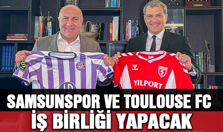 Yılport Samsunspor ve Toulouse FC İş Birliği yapacak