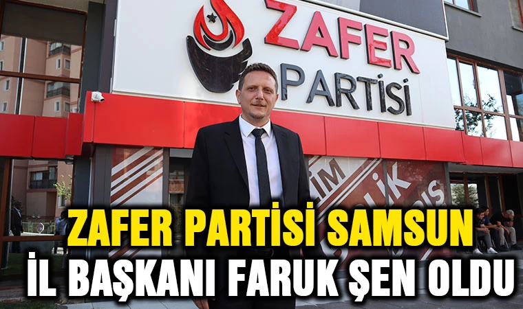 Zafer Partisi Samsun İl Başkanlığına Faruk Şen atandı