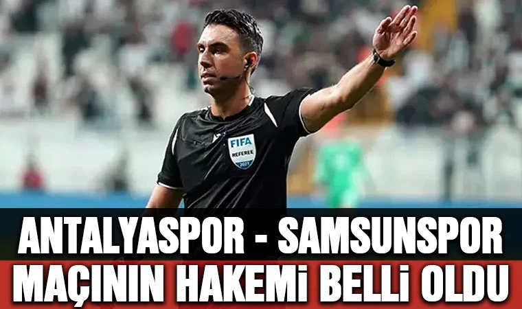 Antalyaspor - Samsunspor maçının hakemi belli oldu