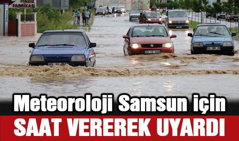 Meteoroloji Samsun için Saat vererek uyardı