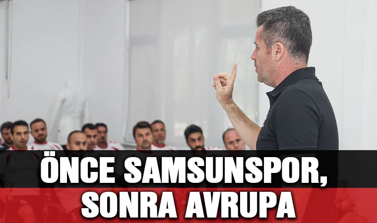 Önce Samsunspor,  sonra Avrupa