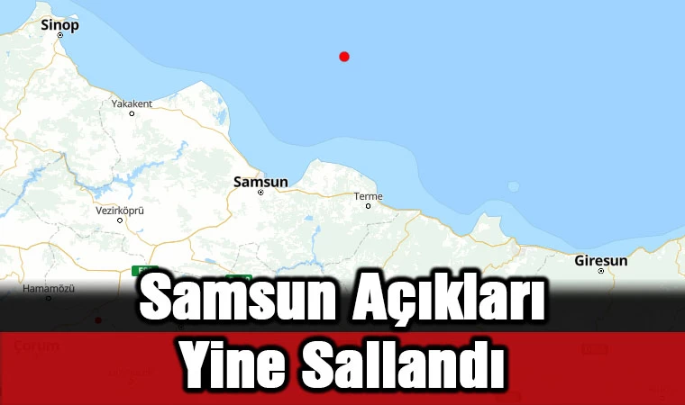 Samsun Açıkları yine sallandı